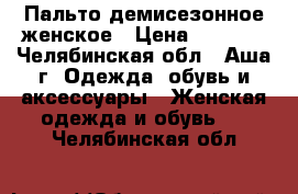 Пальто демисезонное женское › Цена ­ 1 500 - Челябинская обл., Аша г. Одежда, обувь и аксессуары » Женская одежда и обувь   . Челябинская обл.